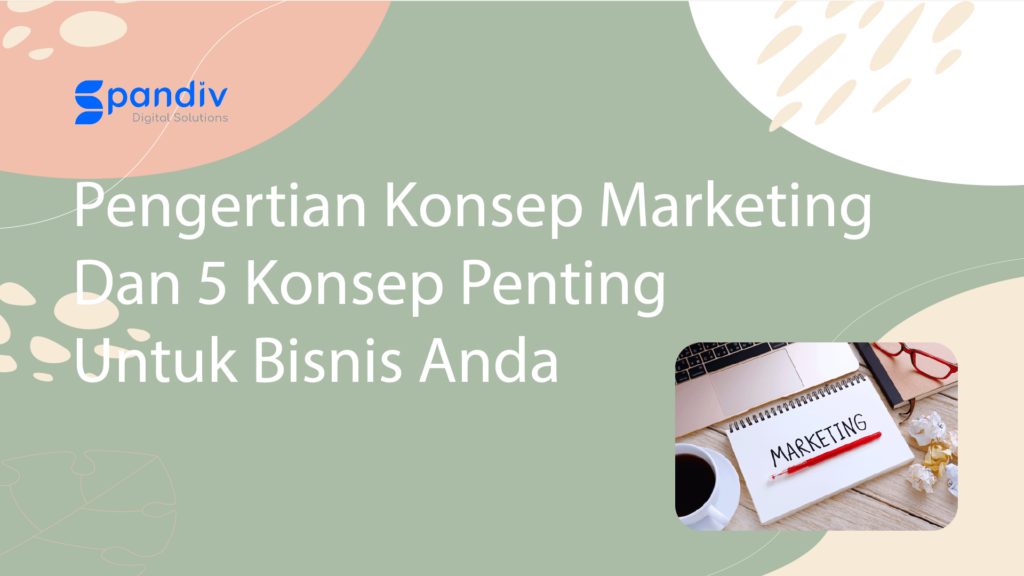 Pengertian Konsep Marketing Dan 5 Konsep Penting Untuk Bisnis Anda