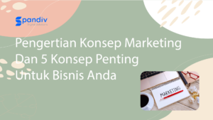 Pengertian Konsep Marketing Dan 5 Konsep Penting Untuk Bisnis Anda
