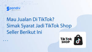 Mau Jualan Di TikTok Simak Syarat Jadi TikTok Shop Seller Berikut Ini