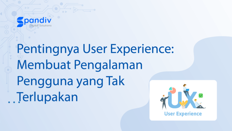 Pentingnya User Experience: Membuat Pengalaman Pengguna yang Tak Terlupakan