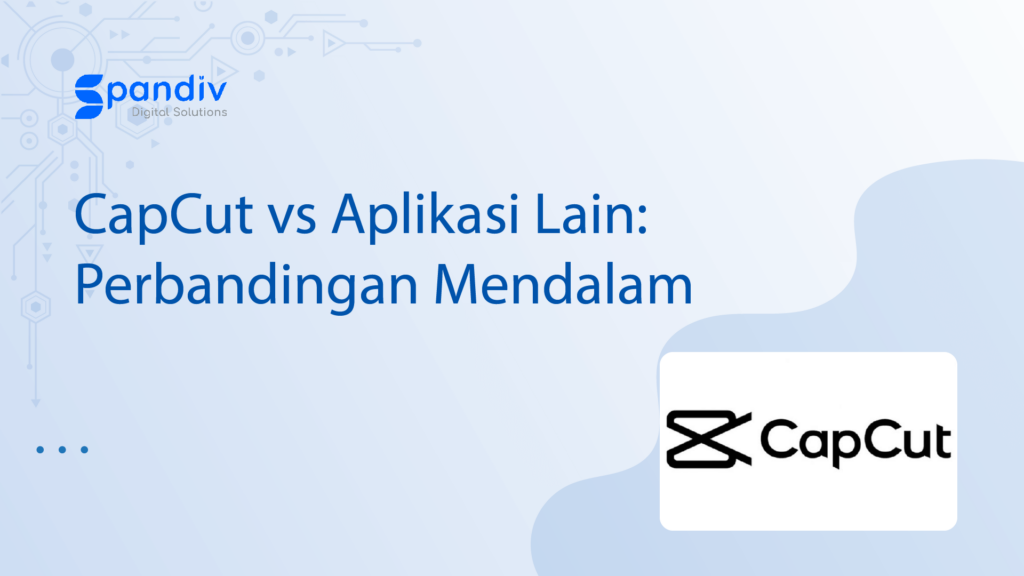 CapCut vs Aplikasi Lain Perbandingan Mendalam