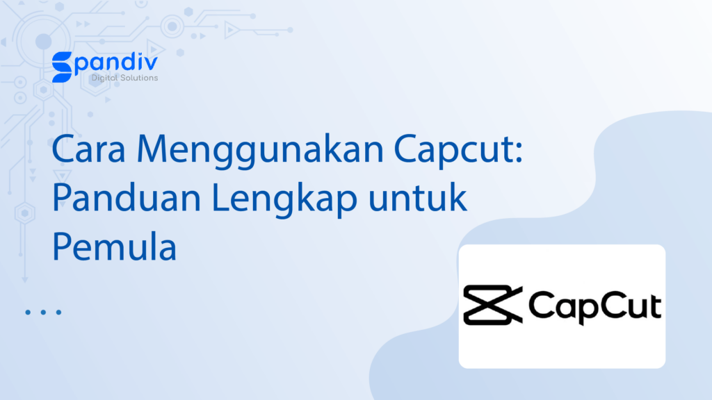Cara Menggunakan Capcut Panduan Lengkap untuk Pemula