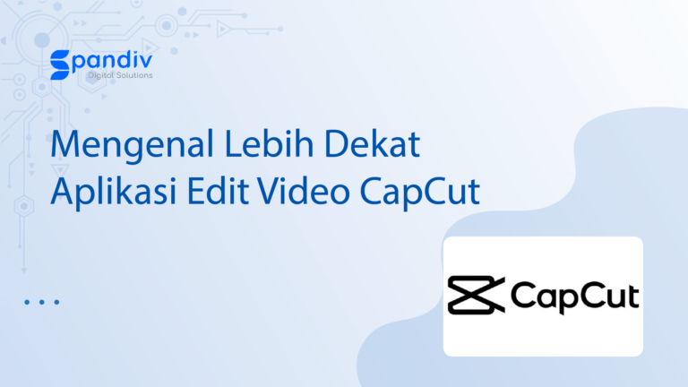 Mengenal Lebih Dekat Aplikasi Edit Video CapCut
