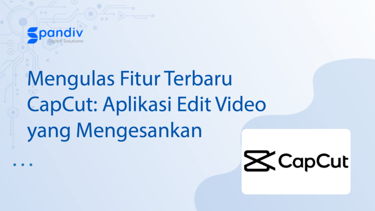 Mengulas Fitur Terbaru CapCut: Aplikasi Edit Video yang Mengesankan